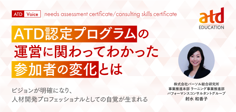 ATD認定プログラムの運営に関わってわかった参加者の変化とは ～ビジョンが明確になり、人材開発プロフェッショナルとしての自覚が生まれる～